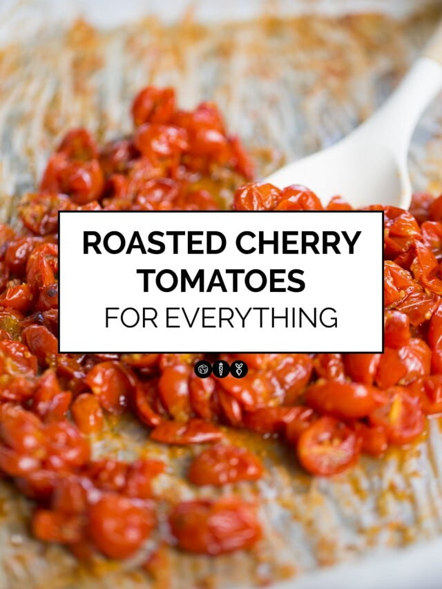 ROASTED CHERRY TOMATOES FOR EVERYTHING